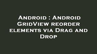 Android : Android GridView reorder elements via Drag and Drop