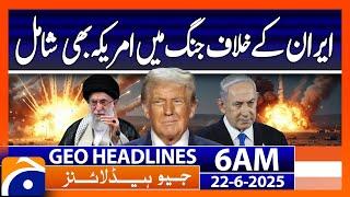 U.S. bombs three Iranian nuclear sites - Headlines Geo News 6 AM (22nd June 2025)