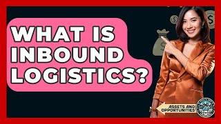 What Is Inbound Logistics? - AssetsandOpportunity.org