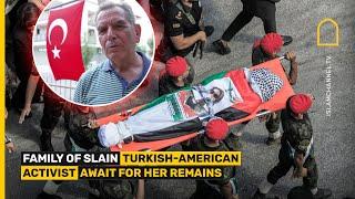 FAMILY OF SLAIN TURKISH-AMERICAN ACTIVIST AWAIT FOR HER REMAINS