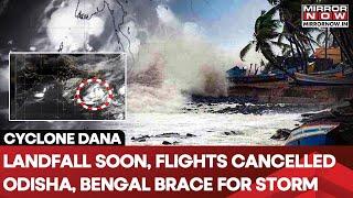 Cyclone Dana To Make Landfall; Over A Million Evacuated; Bengal, Odisha Gear Up For Severe Storm