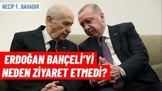 Erdoğan, Bahçeli’yi neden ziyaret etmedi? | Necip F. Bahadır