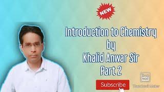 INTRODUCTION TO CHEMISTRY by Khalid Anwar Sir |  For class 11th  and  12th | PART 2