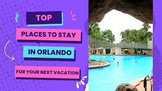 Top Places To Stay In Orlando For Your Next Vacation