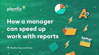 How can a manager speed up work with reports | Planfix: Tips and Tricks