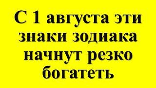 С 1 августа эти знаки зодиака начнут резко богатеть. Денежный гороскоп и астрологический прогноз