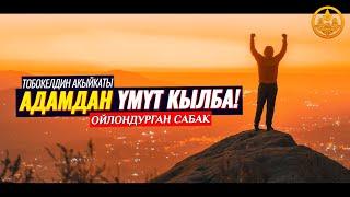 АДАМДАРДАН ҮМҮТ КЫЛБА! АРАКЕТ КЫЛ! ТОБОКЕЛДИН АКЫЙКАТЫ. (ойлондурган сабак). Шейх Чубак ажы