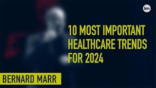 The 10 Biggest Trends Revolutionizing Healthcare In 2024