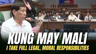 FPRRD: KUNG MAY MALI!  I TAKE FULL LEGAL, MORAL RESPONSIBILITIES