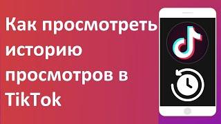 Как просмотреть историю просмотров в  TikTok