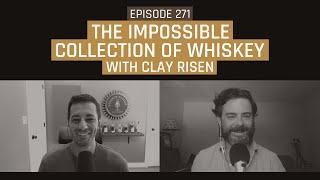 The Impossible Collection of Whiskey with Clay Risen - Episode 271