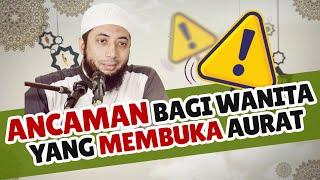 ANCAMAN BAGI WANITA YANG MEMBUKA AURAT "Ustadz Dr.Khalid Basalamah, MA