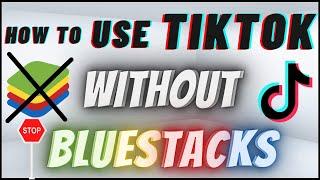 How To Use TikTok Without BlueStacks Emulator