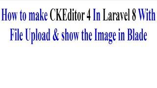 How to Integrate CKEDITOR 4 in Laravel 8 with File Upload & show the Image in Blade