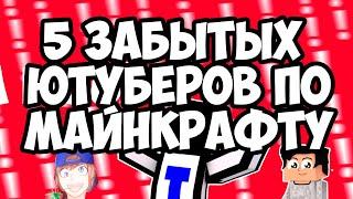 5 ЗАБЫТЫХ ЮТУБЕРОВ ПО МАЙНКРАФТУ !!!