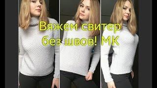 Экспресс мастер-класс. Свитер без  швов! Вяжем свитер одним полотном!