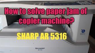 SHARP AR 5316 PAPER JAM PROBLEM / HOW TO SOLVE PAPER JAM