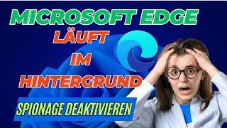 Microsoft Edge läuft im Hintergrund - Spionage deaktivieren #Windowspower