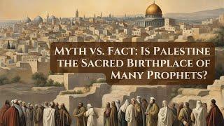 Myth vs. Fact: Is Palestine the Sacred Birthplace of Many Prophets? | Chronicles of Timeless Tales