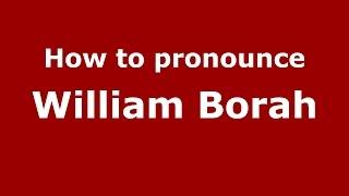 How to pronounce William Borah (American English/US)  - PronounceNames.com