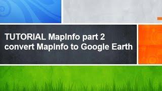 TUTORIAL MapInfo_part2- convert MAPINFO to GOOGLE EARTH