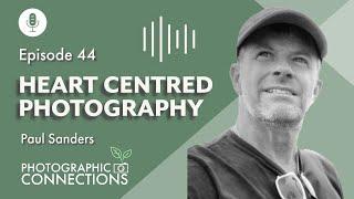 Creating Photographs From The Heart - Paul Sanders | E44