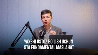 YAXSHI USTOZ BO'LISH UCHUN 5 TA FUNDAMENTAL MASLAHAT