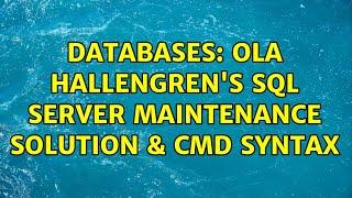 Databases: Ola Hallengren's SQL Server Maintenance Solution & CMD Syntax