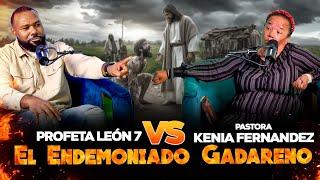 El Endemoniado Gadareno - PROFETA LEON 7 VS PASTORA KENIA FERNANDEZ