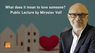 What does it mean to love someone? | Public Lecture by Miroslav Volf