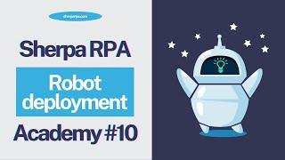Sherpa RPA Tutorial 10 - Robot deployment