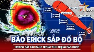NÓNG: Bão Erick nguy cơ mạnh lên thành siêu bão, chuẩn bị đổ bộ bờ biển Mexico | TTVH