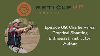 Episode 89: Charlie Perez, Practical Shooting Enthusiast, Instructor, Author