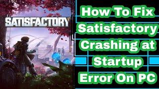 How To Fix Satisfactory Crashing at Startup Error On PC | Fix Satisfactory 1.0 Crashes On PC