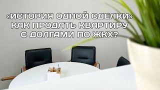 КАК ПРОДАТЬ КВАРТИРУ С ДОЛГАМИ ПО ЖКХ?