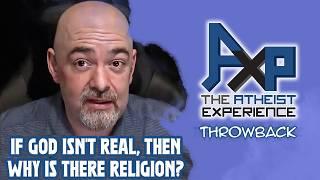 "If God Isn't Real, Then Why Is Religion Even A Thing?" | The Atheist Experience: Throwback