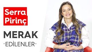 Serra Pirinç | Merak Edilenler