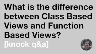 What is the difference between Class Based Views and Function Based Views? [Knock Q&A]