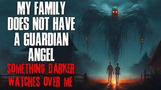 "My Family Does Not Have A Guardian Angel, Something Darker Watches Over Me" Creepypasta