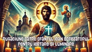  Rugăciune către Sfântul Ioan Botezătorul – Iertare și Luminare Divină! 