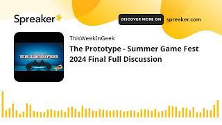 The Prototype - Summer Game Fest 2024 Final Full Discussion