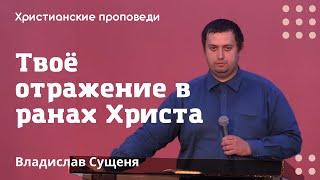 Твоё отражение в ранах Христа | Владислав Сущеня | Христианские проповеди