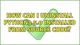 Ubuntu: How can I uninstall python3.5.0 installed from source code?