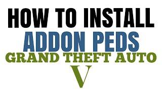 How to Install Addon Peds | GTA V Mods | Beginning to End Tutorial