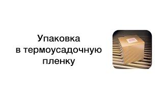 Упаковка в термоусадочную пленку для вайлдберис, озон