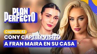 ¡CONY CAPELLI VISITÓ A FRAN MAIRA! | PLAN PERFECTO | CAPÍTULO 42