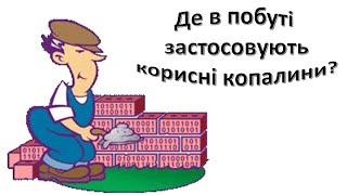 Урок 40 Де в побуті застосовують корисні копалини?