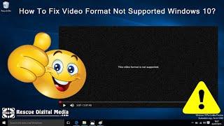 How To Fix Video Format Not Supported Windows 10? | Video Guide | Rescue Digital Media