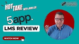5app Learning Platform - Hot Take Review with John Leh - Talented Learning