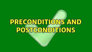 Preconditions and postconditions (2 Solutions!!)